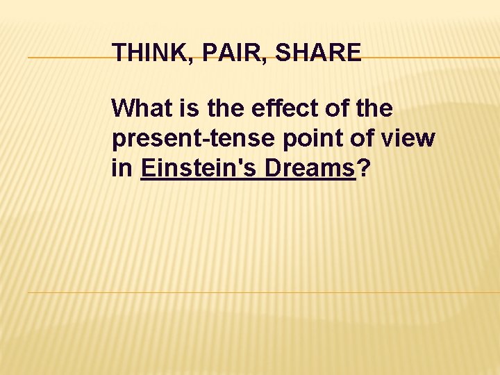 THINK, PAIR, SHARE What is the effect of the present-tense point of view in