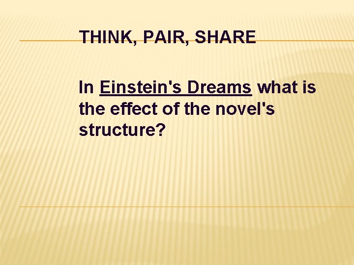 THINK, PAIR, SHARE In Einstein's Dreams what is the effect of the novel's structure?