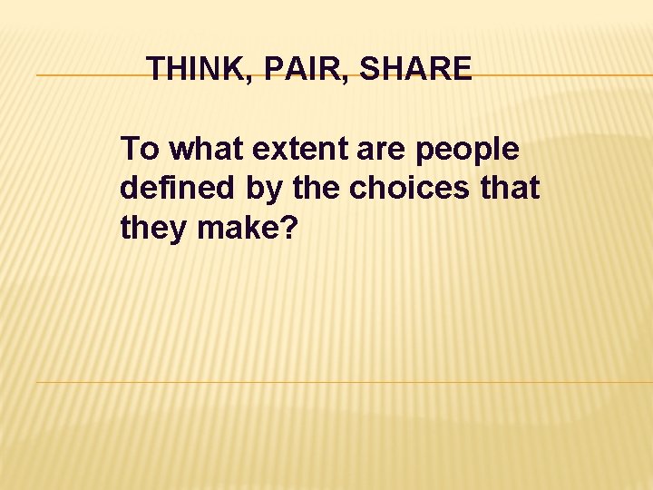 THINK, PAIR, SHARE To what extent are people defined by the choices that they