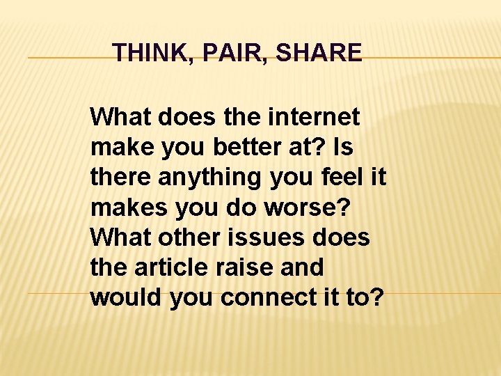 THINK, PAIR, SHARE What does the internet make you better at? Is there anything