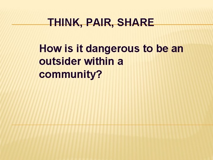 THINK, PAIR, SHARE How is it dangerous to be an outsider within a community?