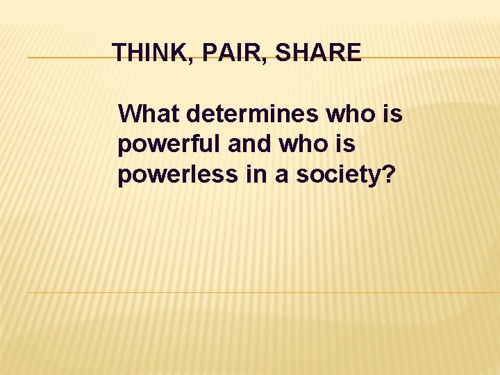 THINK, PAIR, SHARE What determines who is powerful and who is powerless in a