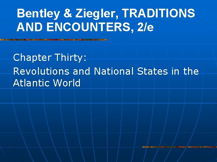 Bentley & Ziegler, TRADITIONS AND ENCOUNTERS, 2/e Chapter Thirty: Revolutions and National States in