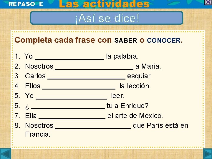 REPASO E Las actividades ¡Así se dice! Completa cada frase con SABER o CONOCER.