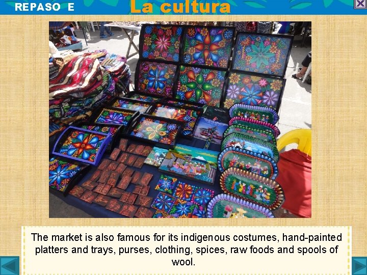 REPASO E La cultura The market is also famous for its indigenous costumes, hand-painted