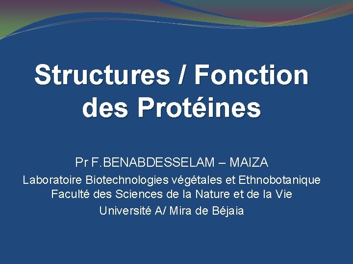 Structures / Fonction des Protéines Pr F. BENABDESSELAM – MAIZA Laboratoire Biotechnologies végétales et
