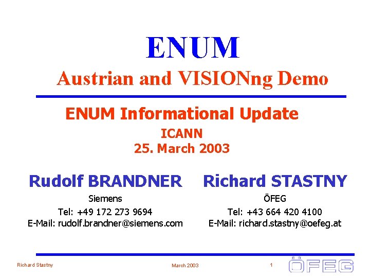 ENUM Austrian and VISIONng Demo ENUM Informational Update ICANN 25. March 2003 Rudolf BRANDNER