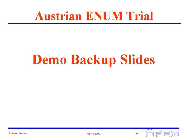 Austrian ENUM Trial Demo Backup Slides Richard Stastny March 2003 10 
