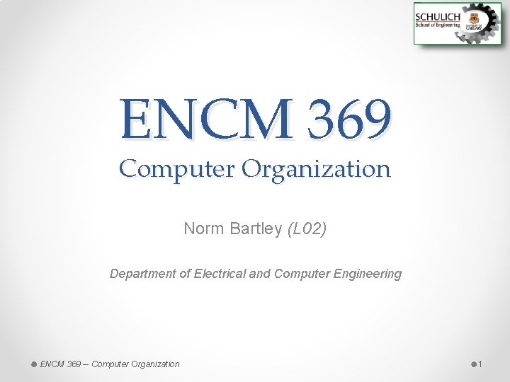 ENCM 369 Computer Organization Norm Bartley (L 02) Department of Electrical and Computer Engineering