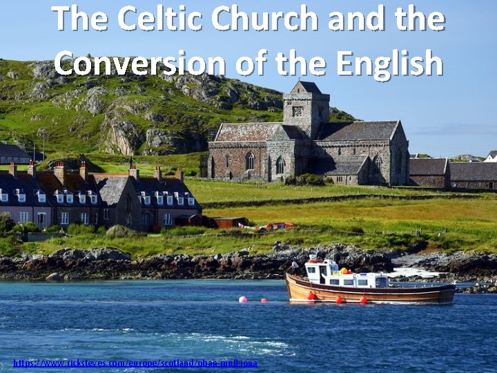 The Celtic Church and the Conversion of the English https: //www. ricksteves. com/europe/scotland/oban-mull-iona 