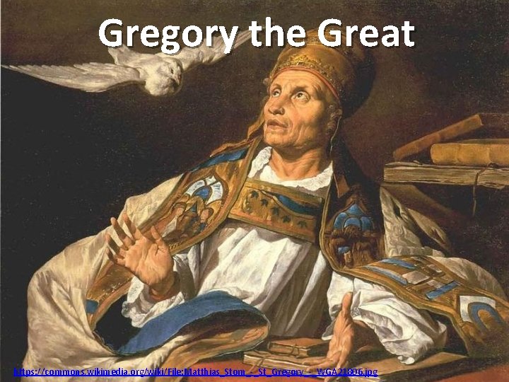 Gregory the Great https: //commons. wikimedia. org/wiki/File: Matthias_Stom_-_St_Gregory_-_WGA 21806. jpg 