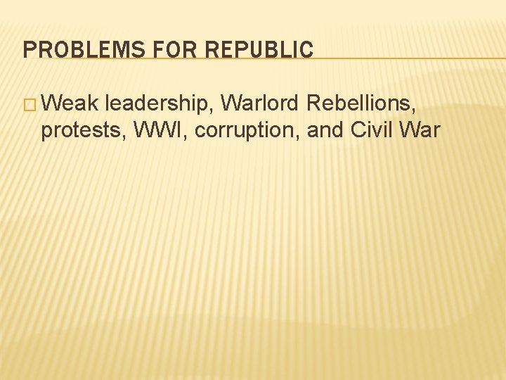 PROBLEMS FOR REPUBLIC � Weak leadership, Warlord Rebellions, protests, WWI, corruption, and Civil War