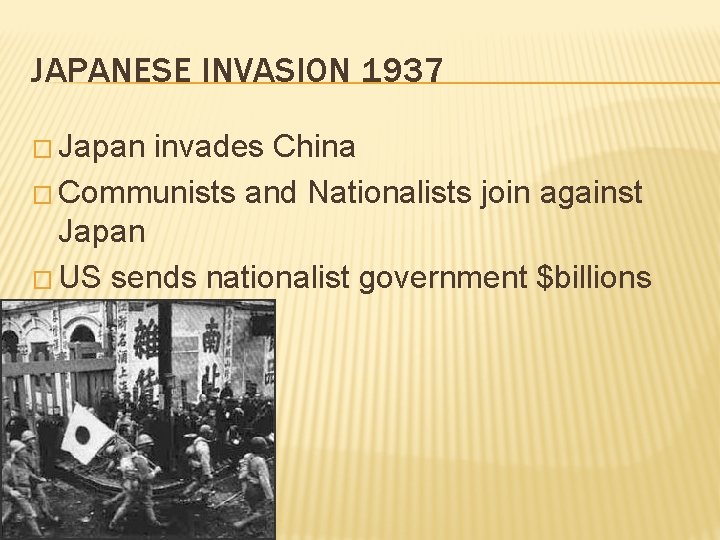 JAPANESE INVASION 1937 � Japan invades China � Communists and Nationalists join against Japan