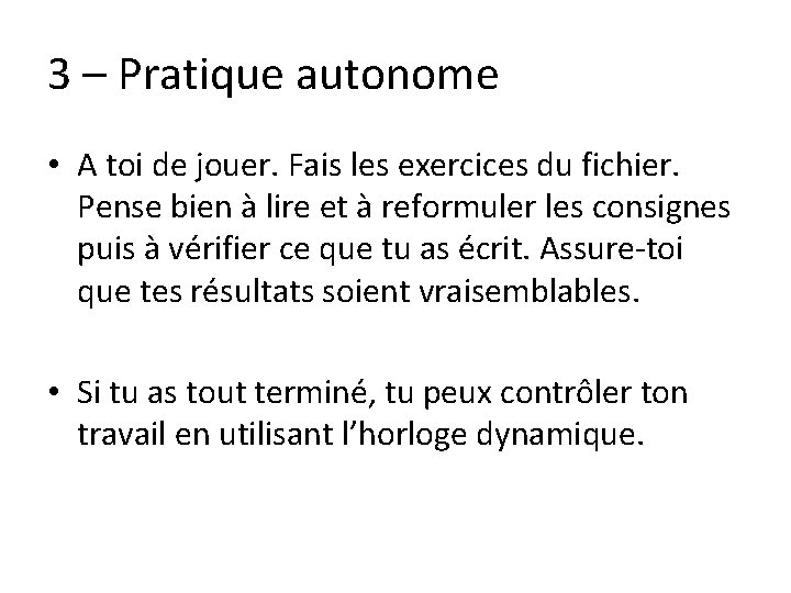 3 – Pratique autonome • A toi de jouer. Fais les exercices du fichier.