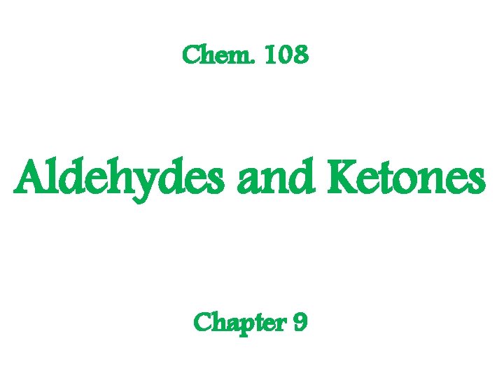 Chem. 108 Aldehydes and Ketones Chapter 9 