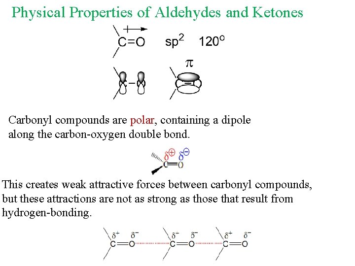 Physical Properties of Aldehydes and Ketones Carbonyl compounds are polar, containing a dipole along