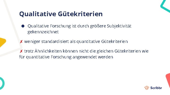 Qualitative Gütekriterien ● Qualitative Forschung ist durch größere Subjektivität gekennzeichnet ✗ weniger standardisiert als