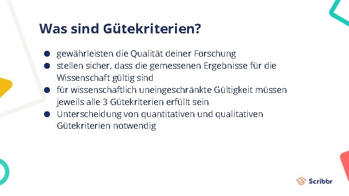 Was sind Gütekriterien? ● gewährleisten die Qualität deiner Forschung ● stellen sicher, dass die