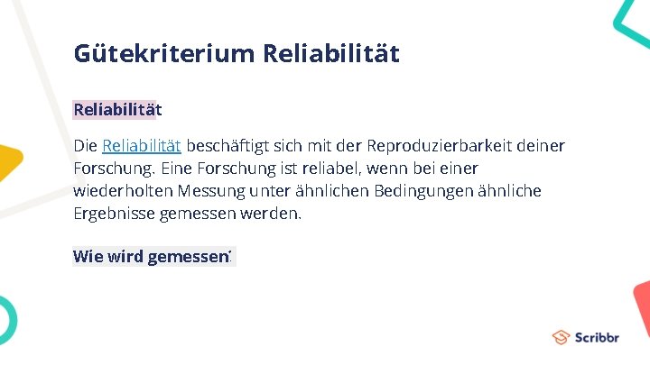 Gütekriterium Reliabilität Die Reliabilität beschäftigt sich mit der Reproduzierbarkeit deiner Forschung. Eine Forschung ist
