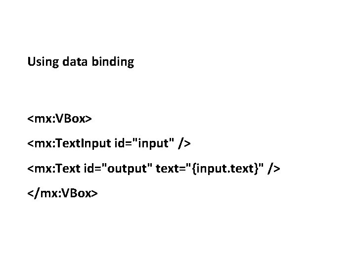 Using data binding <mx: VBox> <mx: Text. Input id="input" /> <mx: Text id="output" text="{input.