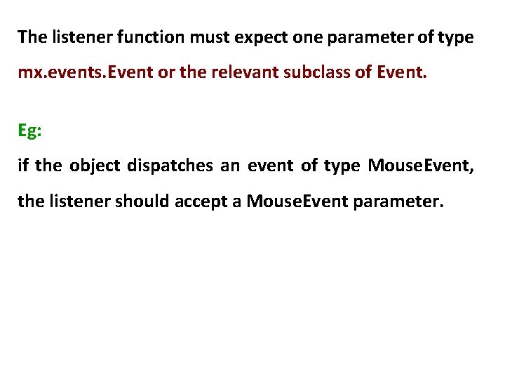 The listener function must expect one parameter of type mx. events. Event or the