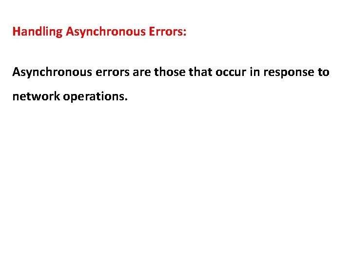 Handling Asynchronous Errors: Asynchronous errors are those that occur in response to network operations.