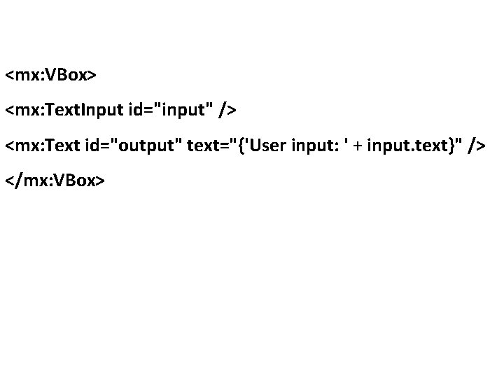 <mx: VBox> <mx: Text. Input id="input" /> <mx: Text id="output" text="{'User input: ' +