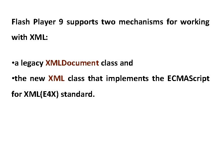 Flash Player 9 supports two mechanisms for working with XML: • a legacy XMLDocument