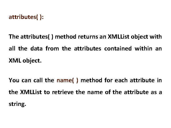 attributes( ): The attributes( ) method returns an XMLList object with all the data