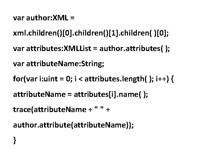 var author: XML = xml. children()[0]. children()[1]. children( )[0]; var attributes: XMLList = author.