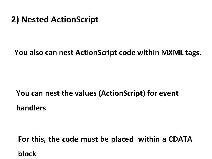 2) Nested Action. Script You also can nest Action. Script code within MXML tags.