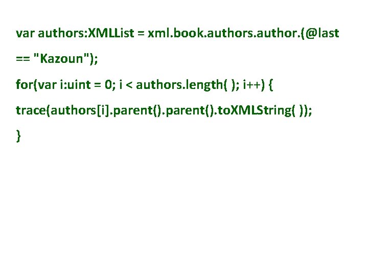 var authors: XMLList = xml. book. authors. author. (@last == "Kazoun"); for(var i: uint
