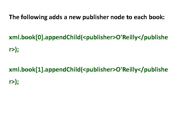 The following adds a new publisher node to each book: xml. book[0]. append. Child(<publisher>O'Reilly</publishe