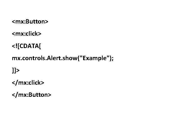 <mx: Button> <mx: click> <![CDATA[ mx. controls. Alert. show("Example"); ]]> </mx: click> </mx: Button>