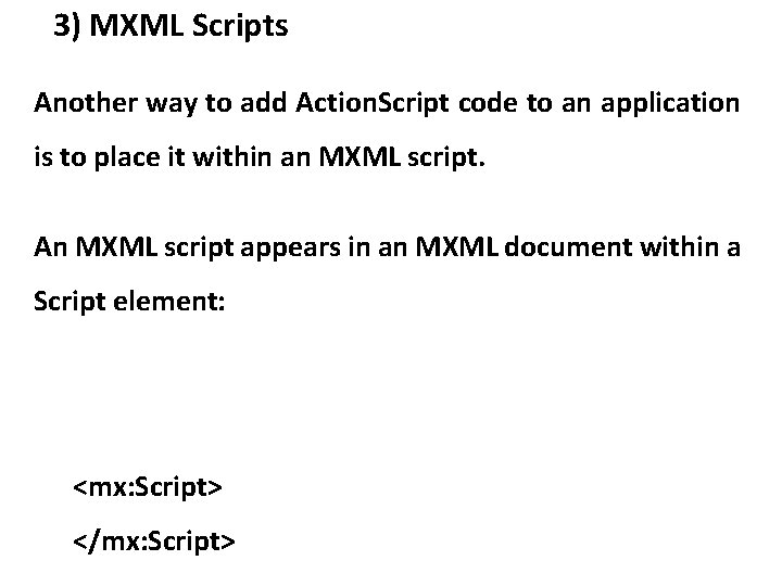 3) MXML Scripts Another way to add Action. Script code to an application is