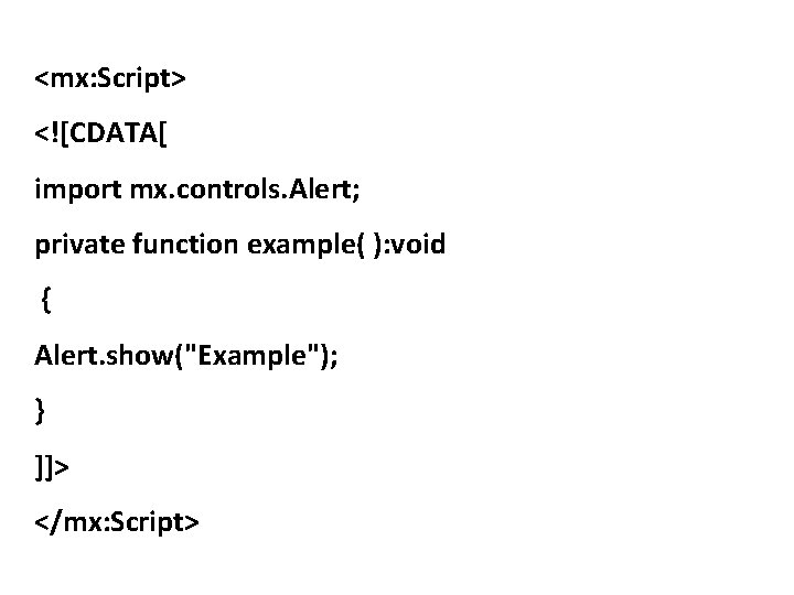 <mx: Script> <![CDATA[ import mx. controls. Alert; private function example( ): void { Alert.