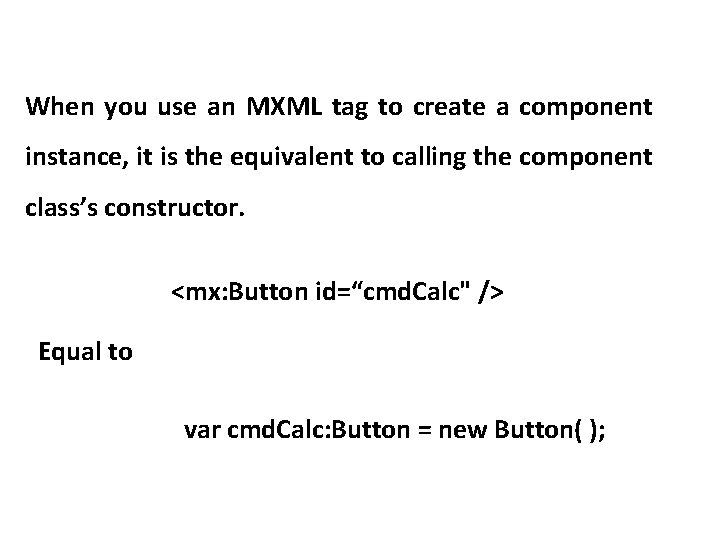 When you use an MXML tag to create a component instance, it is the