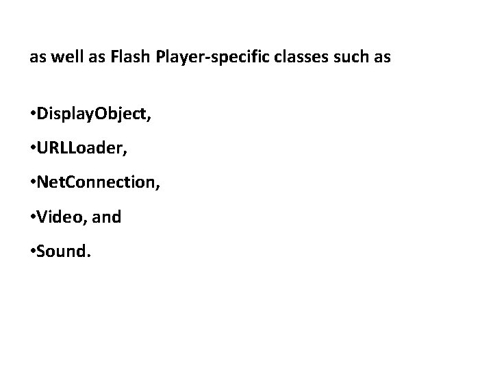 as well as Flash Player-specific classes such as • Display. Object, • URLLoader, •
