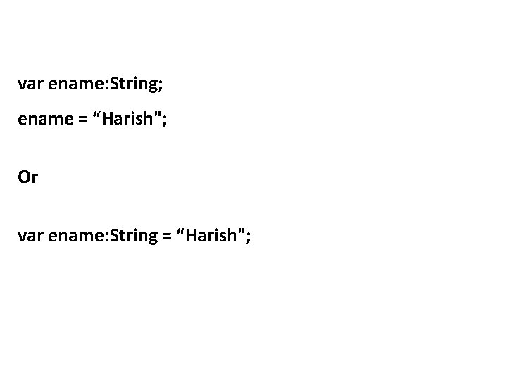 var ename: String; ename = “Harish"; Or var ename: String = “Harish"; 