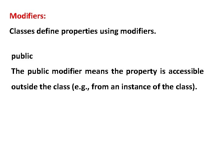 Modifiers: Classes define properties using modifiers. public The public modifier means the property is