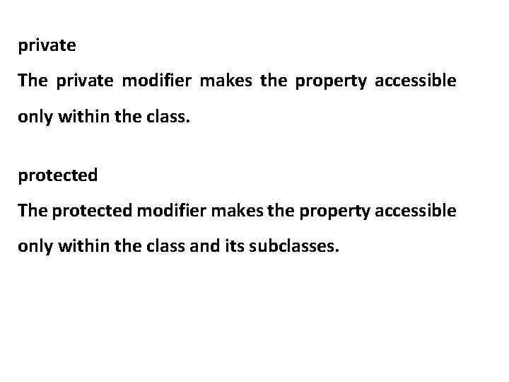 private The private modifier makes the property accessible only within the class. protected The