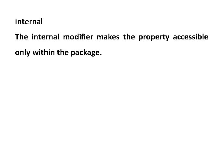 internal The internal modifier makes the property accessible only within the package. 