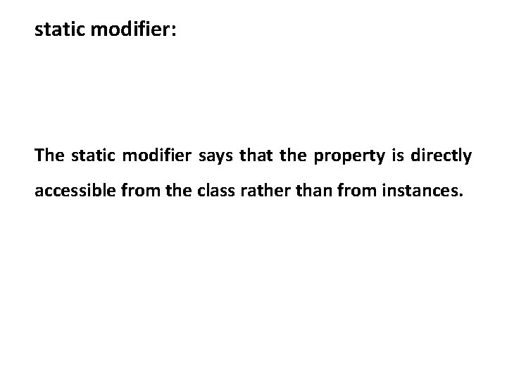static modifier: The static modifier says that the property is directly accessible from the