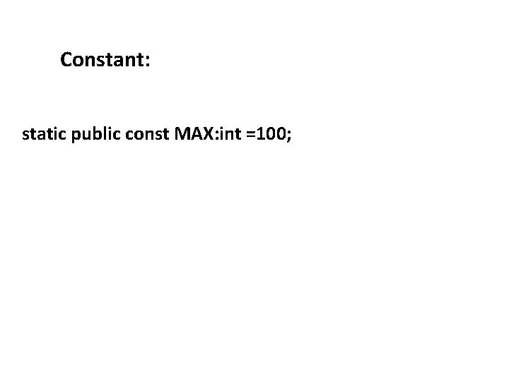 Constant: static public const MAX: int =100; 