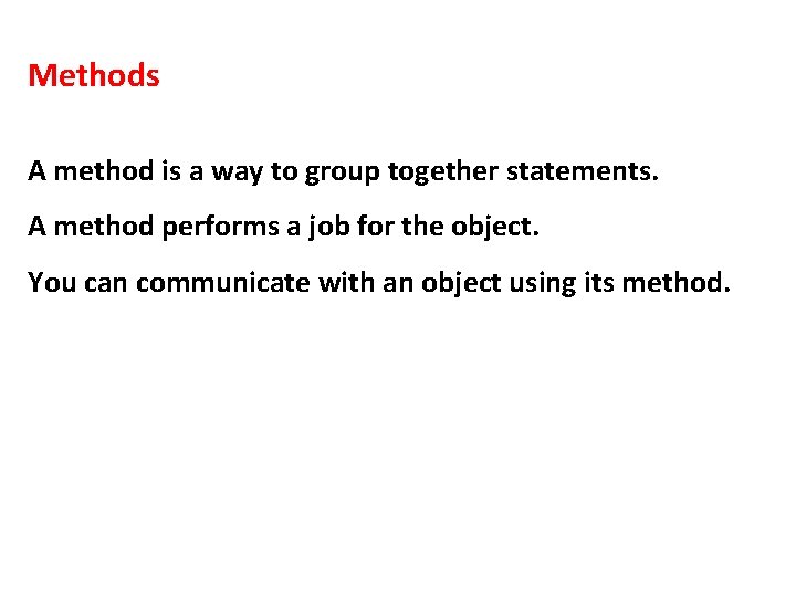 Methods A method is a way to group together statements. A method performs a