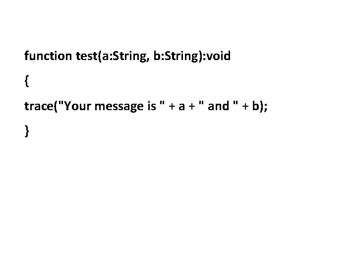 function test(a: String, b: String): void { trace("Your message is " + a +