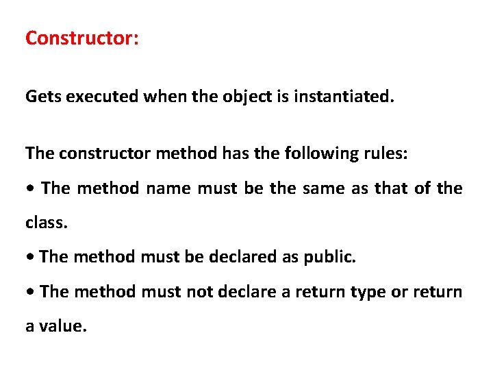 Constructor: Gets executed when the object is instantiated. The constructor method has the following