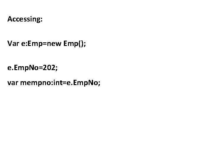 Accessing: Var e: Emp=new Emp(); e. Emp. No=202; var mempno: int=e. Emp. No; 