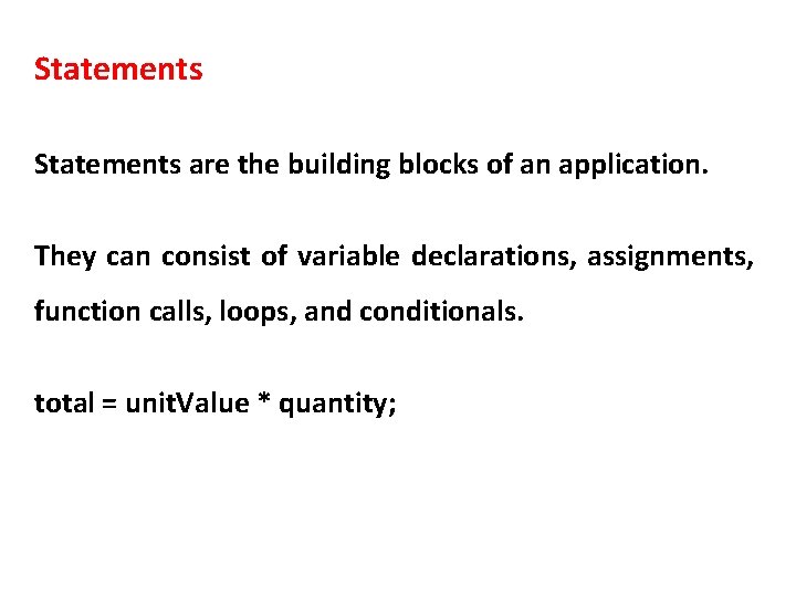 Statements are the building blocks of an application. They can consist of variable declarations,