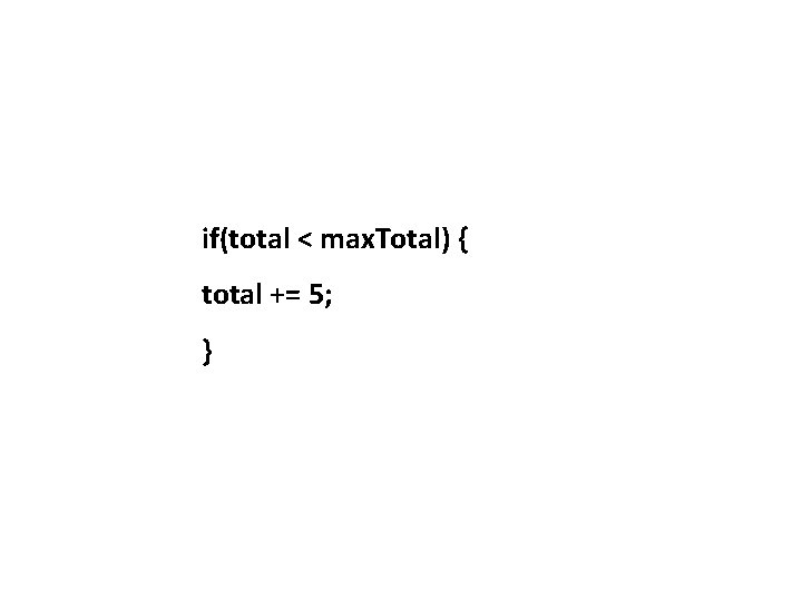 if(total < max. Total) { total += 5; } 